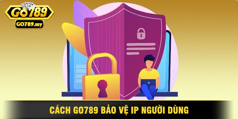 Chính sách bảo mật Go789 bảo vệ thông tin người dùng 3 Cách Go789 Bảo Vệ IP Người Dùng