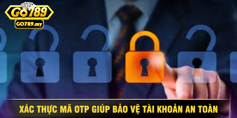 Chính sách bảo mật Go789 bảo vệ thông tin người dùng 5 Xác Thực Mã OTP Giúp Bảo Vệ Tài Khoản An Toàn