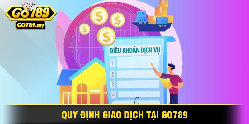 Tìm Hiểu Điều Khoản Sử Dụng Go789 4 Quy Định Giao Dịch Tại Go789