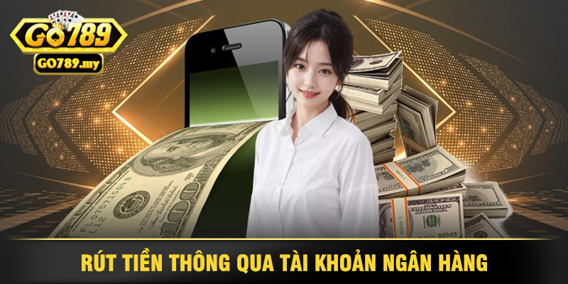 Hướng Dẫn Rút Tiền Go789 Nhanh Chóng và Hiệu Quả 2 Rút Tiền Thông Qua Tài Khoản Ngân Hàng