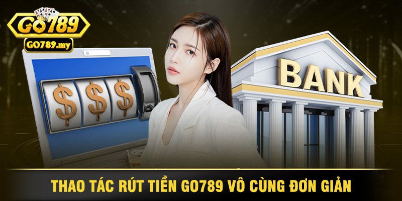 Hướng Dẫn Rút Tiền Go789 Nhanh Chóng và Hiệu Quả 1 Thao Tác Rút Tiền Go789 Vô Cùng Đơn Giản